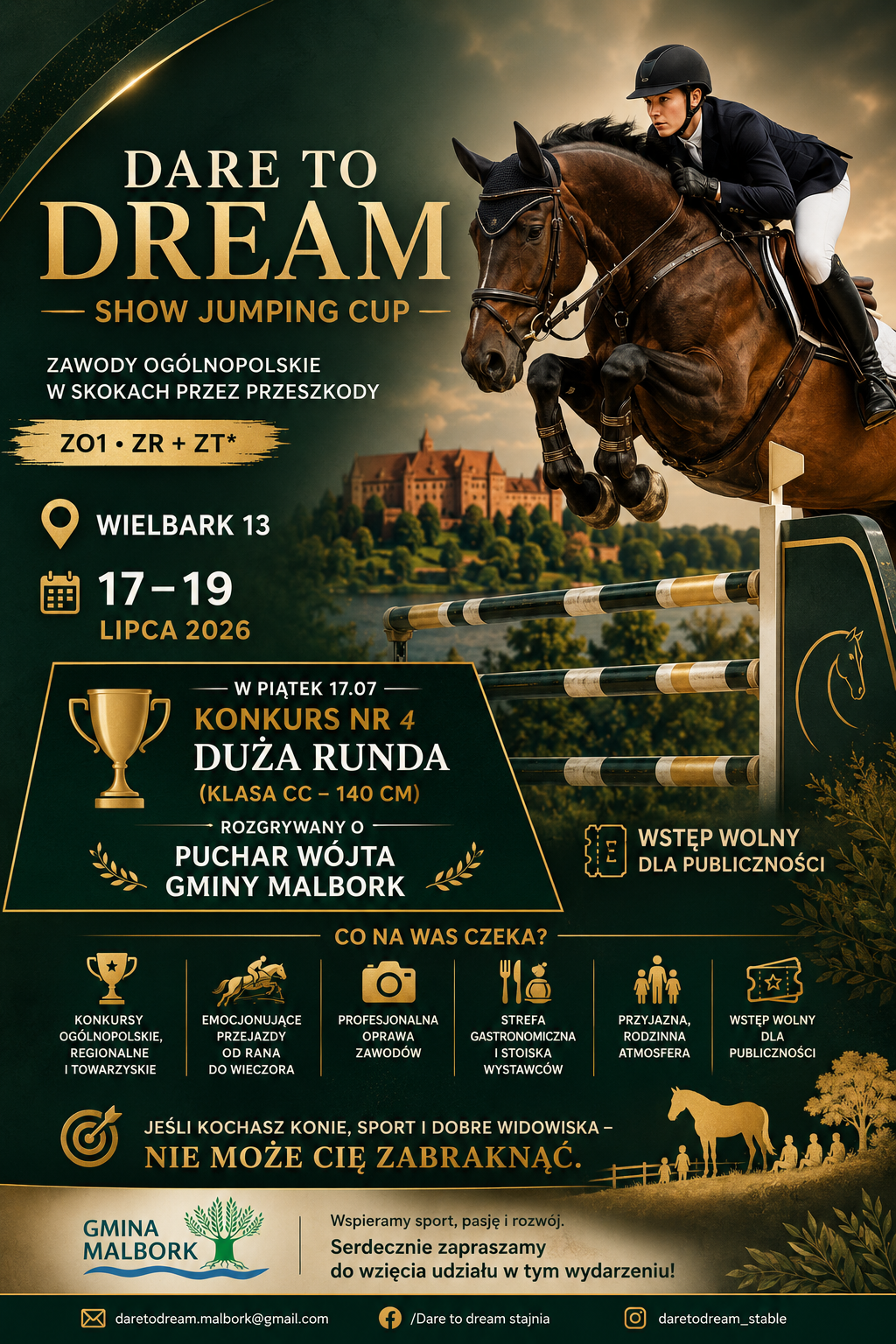 Plakat promujący zawody jeździeckie Dare to Dream Show Jumping Cup. Na ciemnozielonym tle ze złotymi akcentami znajduje się zdjęcie jeźdźca na&nbsp;koniu pokonującego przeszkodę. W tle widoczny jest zamek. Plakat informuje o&nbsp;og&oacute;lnopolskich zawodach w&nbsp;skokach przez przeszkody, kt&oacute;re odbędą się w&nbsp;dniach 17&ndash;19 lipca 2026 roku w&nbsp;Wielbarku 13. W piątek zaplanowano Dużą Rundę (klasa CC &ndash; 140 cm) rozgrywaną o&nbsp;Puchar W&oacute;jta Gminy Malbork. Na plakacie znajdują się r&oacute;wnież informacje o&nbsp;konkursach, profesjonalnej oprawie zawod&oacute;w, strefie gastronomicznej, rodzinnej atmosferze oraz&nbsp;bezpłatnym wstępie dla publiczności.