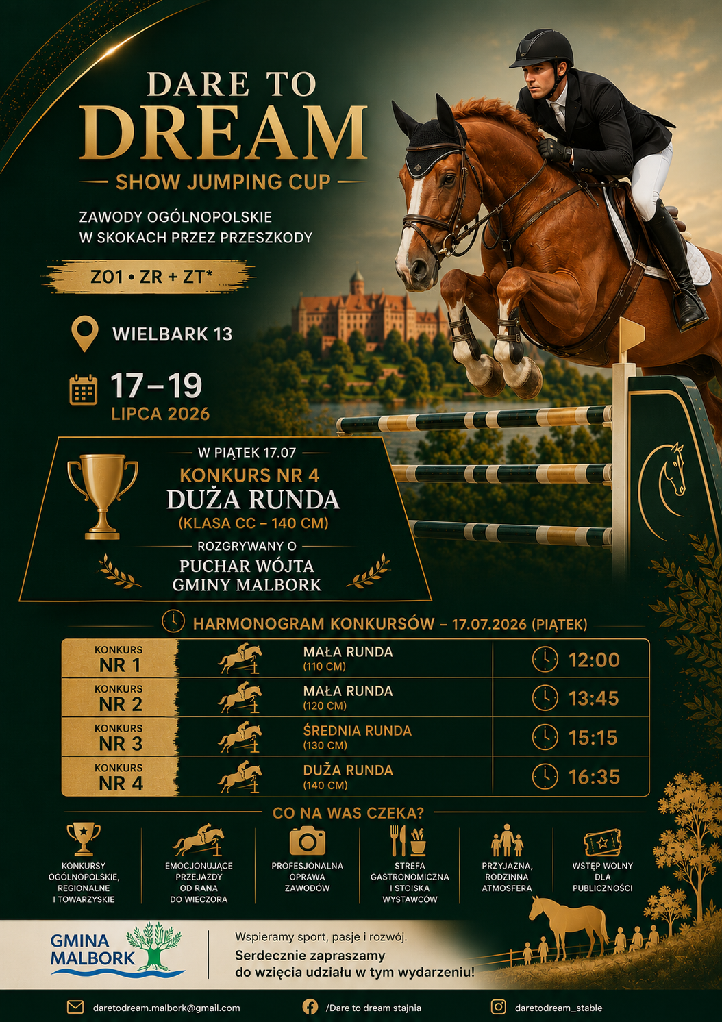 Plakat promujący zawody jeździeckie Dare to Dream Show Jumping Cup. Na ciemnozielonym tle ze złotymi akcentami znajduje się zdjęcie jeźdźca na&nbsp;koniu pokonującego przeszkodę. W tle widoczny jest zamek. Plakat informuje o&nbsp;og&oacute;lnopolskich zawodach w&nbsp;skokach przez przeszkody, kt&oacute;re odbędą się w&nbsp;dniach 17&ndash;19 lipca 2026 roku w&nbsp;Wielbarku 13. W piątek zaplanowano Dużą Rundę (klasa CC &ndash; 140 cm) rozgrywaną o&nbsp;Puchar W&oacute;jta Gminy Malbork. Na plakacie znajdują się r&oacute;wnież informacje o&nbsp;konkursach, profesjonalnej oprawie zawod&oacute;w, strefie gastronomicznej, rodzinnej atmosferze oraz&nbsp;bezpłatnym wstępie dla publiczności.